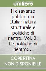 Il disavanzo pubblico in Italia: natura strutturale e politiche di rientro. Vol. 2: Le politiche di rientro: problemi macro e microeconomici dell'Aggiustamento libro