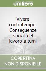 Vivere controtempo. Conseguenze sociali del lavoro a turni libro