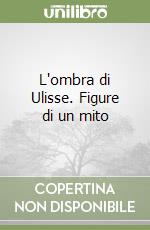 L'ombra di Ulisse. Figure di un mito