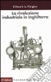 La rivoluzione industriale in Inghilterra. Continuità, caso e cambiamento libro