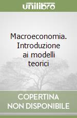 Macroeconomia. Introduzione ai modelli teorici