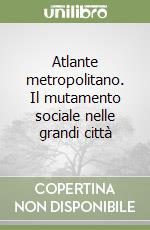 Atlante metropolitano. Il mutamento sociale nelle grandi città libro