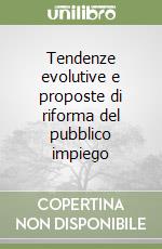 Tendenze evolutive e proposte di riforma del pubblico impiego libro