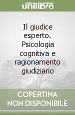 Il giudice esperto. Psicologia cognitiva e ragionamento giudiziario libro