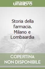 Storia della farmacia. Milano e Lombaardia libro