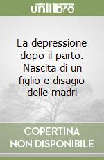 La depressione dopo il parto. Nascita di un figlio e disagio delle madri libro