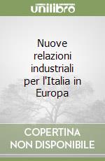 Nuove relazioni industriali per l'Italia in Europa libro