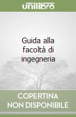 Guida alla facoltà di ingegneria libro