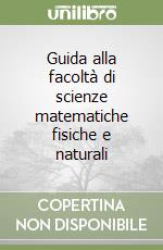 Guida alla facoltà di scienze matematiche fisiche e naturali libro
