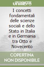 I concetti fondamentali delle scienze sociali e dello Stato in Italia e in Germania tra Otto e Novecento libro