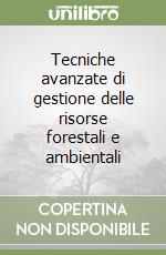 Tecniche avanzate di gestione delle risorse forestali e ambientali libro