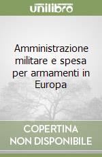 Amministrazione militare e spesa per armamenti in Europa libro