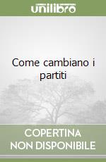 Come cambiano i partiti libro