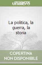 La politica, la guerra, la storia libro