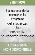 La natura della mente e la struttura della scienza. Una prospettiva neurocomputazionale