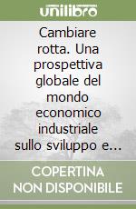 Cambiare rotta. Una prospettiva globale del mondo economico industriale sullo sviluppo e l'ambiente