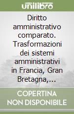 Diritto amministrativo comparato. Trasformazioni dei sistemi amministrativi in Francia, Gran Bretagna, Stati Uniti, Italia libro