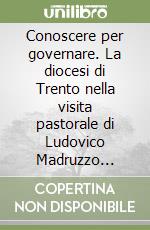 Conoscere per governare. La diocesi di Trento nella visita pastorale di Ludovico Madruzzo (1579-1581) libro