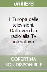 L'Europa delle televisioni. Dalla vecchia radio alla Tv interattiva