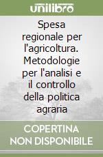 Spesa regionale per l'agricoltura. Metodologie per l'analisi e il controllo della politica agraria libro