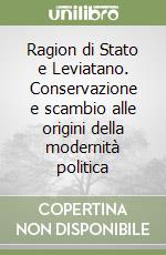 Ragion di Stato e Leviatano. Conservazione e scambio alle origini della modernità politica libro