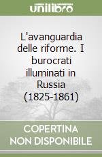 L'avanguardia delle riforme. I burocrati illuminati in Russia (1825-1861) libro
