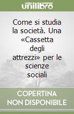 Come si studia la società. Una «Cassetta degli attrezzi» per le scienze sociali libro