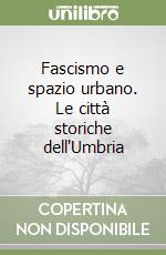 Fascismo e spazio urbano. Le città storiche dell'Umbria