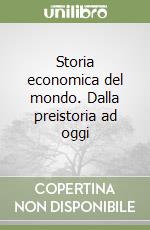 Storia economica del mondo. Dalla preistoria ad oggi