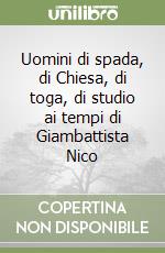 Uomini di spada, di Chiesa, di toga, di studio ai tempi di Giambattista Nico libro