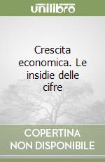 Crescita economica. Le insidie delle cifre libro