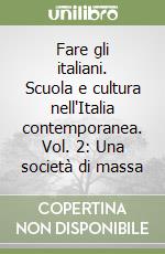 Fare gli italiani. Scuola e cultura nell'Italia contemporanea. Vol. 2: Una società di massa libro