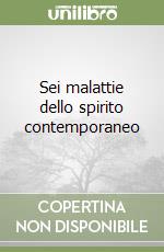 Sei malattie dello spirito contemporaneo libro