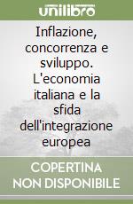 Inflazione, concorrenza e sviluppo. L'economia italiana e la sfida dell'integrazione europea