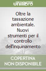 Oltre la tassazione ambientale. Nuovi strumenti per il controllo dell'inquinamento