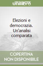 Elezioni e democrazia. Un'analisi comparata libro