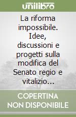 La riforma impossibile. Idee, discussioni e progetti sulla modifica del Senato regio e vitalizio (1848-1922) libro