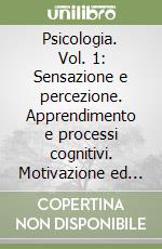 Psicologia. Vol. 1: Sensazione e percezione. Apprendimento e processi cognitivi. Motivazione ed emozione