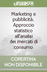 Marketing e pubblicità. Approccio statistico all'analisi dei mercati di consumo libro