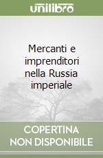 Mercanti e imprenditori nella Russia imperiale libro