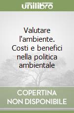 Valutare l'ambiente. Costi e benefici nella politica ambientale