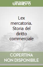 Lex mercatoria. Storia del diritto commerciale