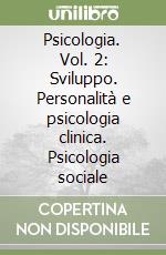 Psicologia. Vol. 2: Sviluppo. Personalità e psicologia clinica. Psicologia sociale