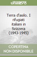 Terra d'asilo. I rifugiati italiani in Svizzera (1943-1945)