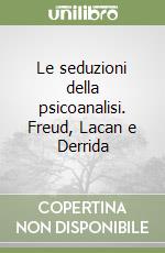 Le seduzioni della psicoanalisi. Freud, Lacan e Derrida