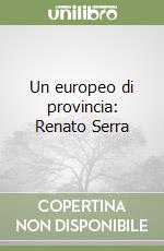 Un europeo di provincia: Renato Serra libro