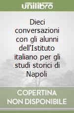 Dieci conversazioni con gli alunni dell'Istituto italiano per gli studi storici di Napoli libro