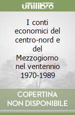 I conti economici del centro-nord e del Mezzogiorno nel ventennio 1970-1989 libro