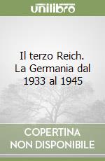 Il terzo Reich. La Germania dal 1933 al 1945