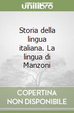 Storia della lingua italiana. La lingua di Manzoni libro